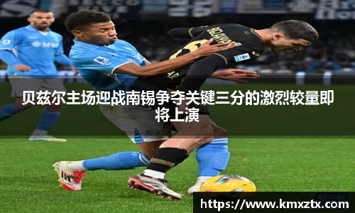 贝兹尔主场迎战南锡争夺关键三分的激烈较量即将上演