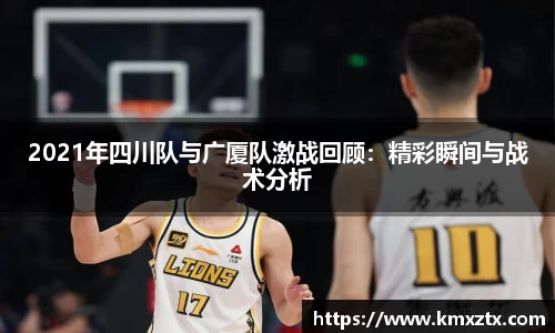 2021年四川队与广厦队激战回顾：精彩瞬间与战术分析