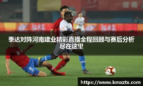 泰达对阵河南建业精彩直播全程回顾与赛后分析尽在这里